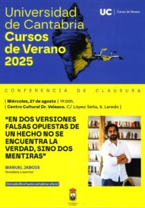 CONFERENCIA DE CLAUSURA CURSOS DE VERANO UNIVERSIDAD DE CANTABRIA “EN DOS VERSIONES FALSAS OPUESTAS DE UN HECHO NO SE ENCUENTRA LA VERDAD, SINO DOS MENTIRAS” @ Salón de Actos de la Casa de Cultura Dr. Velasco